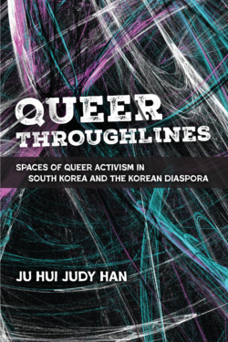 Book cover for Queer Throughlines: Spaces of Queer Activism in South Korea and the Korean Diaspora by Ju Hui Judy Han. A black background is crossed by dense, sweeping lines in white, teal, and magenta, evoking tangled paths or trajectories. The title 'Queer Throughlines' appears in large distressed white serif type, with the subtitle in a dark band beneath it and the author's name in bold white sans-serif type near the bottom.